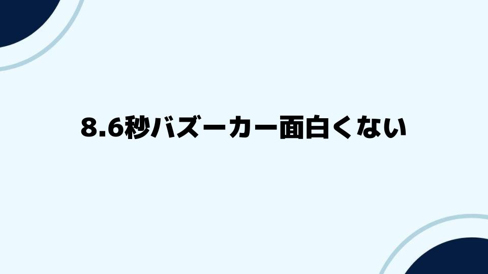 8.6秒バズーカー面白くないを逆手に取る方法